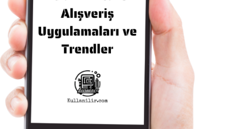 Mobil E-ticaret: Alışveriş Uygulamaları ve Trendler