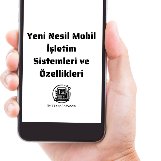 Yeni Nesil Mobil İşletim Sistemleri ve Özellikleri